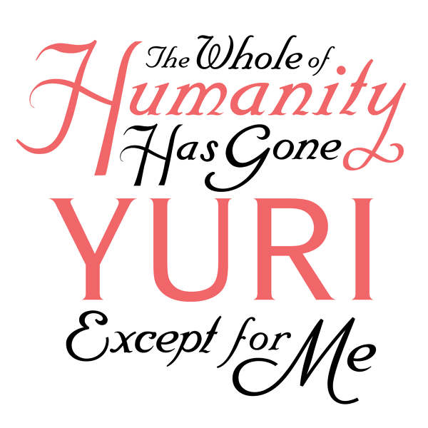 The Whole of Humanity Has Gone Yuri - Ann Dwyer